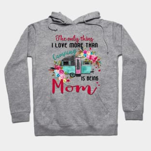 Cute Wildflower The Only Thing I Love More Than Camping Is Being Mom Happy Birthday Valentines Mothers Day Hoodie